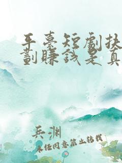 平台短剧扶持计划赚钱是真的吗
