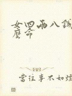 女四两八钱是什么命 女四两八钱是什么命