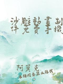 沙雕动画制作软件免费手机版