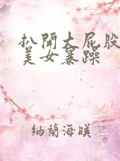 扒开大屁股欧美美女暴躁