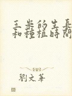 玉米的生长周期和种植时间