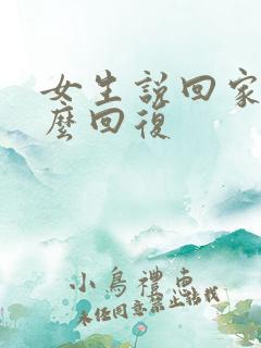 女生说回家了怎么回复
