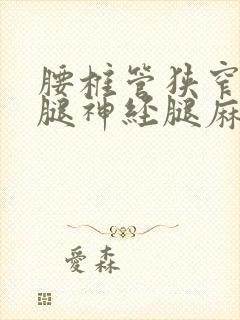 腰椎管狭窄压迫腿神经腿麻怎么治疗