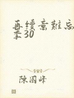 再续意难忘第七季30