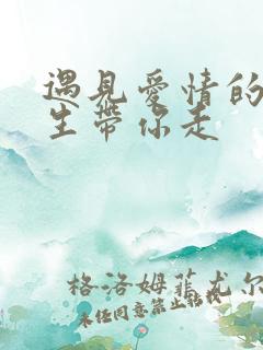 遇见爱情的利先生带你走