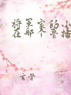 将军家的小娘子在哪个台播出 将军家的小娘子在哪个台播出