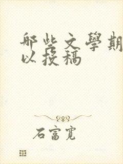 哪些文学期刊可以投稿