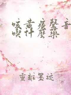 咳黄痰声音嘶哑吃什么药