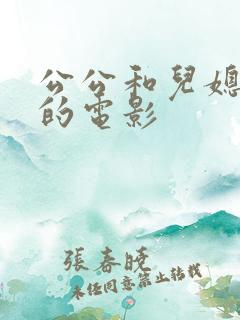 公公和儿媳妇色的电影