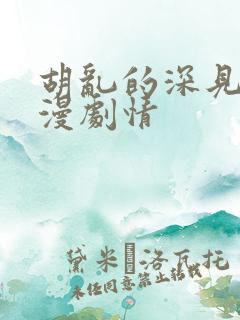 胡乱的深见君动漫剧情