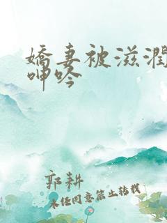 娇妻被滋润疯狂呻吟