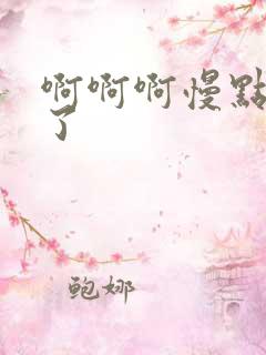 啊啊啊慢点太快了