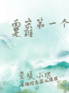 南宋第一个皇上是谁 南宋第一个皇上是谁