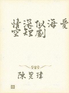 情深似海爱终成空短剧