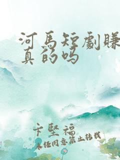 河马短剧赚钱是真的吗