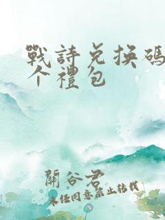 战诗兑换码12个礼包