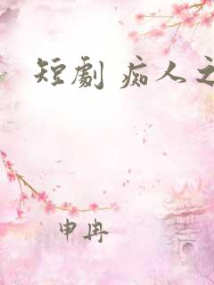 短剧 痴人之爱