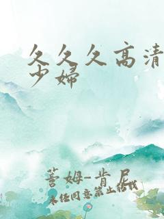 久久久高清喷水少妇