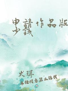 申请作品版权多少钱