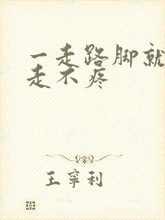 一走路脚就疼不走不疼