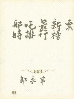 哪吒最新票房实时排行榜