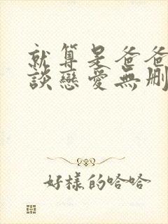 就算是爸爸也想谈恋爱无删减