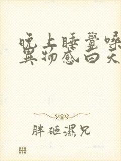 晚上睡觉嗓子有异物感白天就好