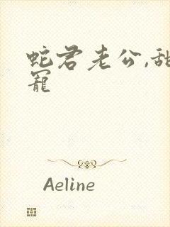 蛇君老公,甜又宠 蛇君老公,甜又宠