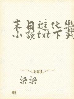 末日进化乐园 小说txt下载