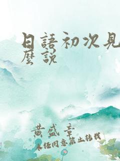 日语初次见面怎么说 日语初次见面怎么说
