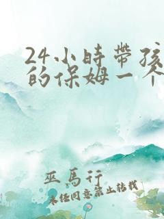 24小时带孩子的保姆一个月多少钱