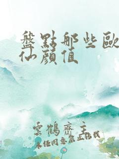 盘点那些欧美神仙颜值 盘点那些欧美神仙颜值