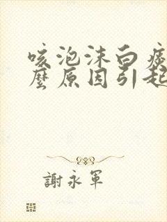咳泡沫白痰是什么原因引起的