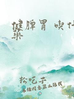 健脾胃 吃什么药