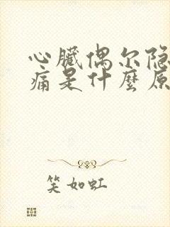 心脏偶尔隐隐作痛是什么原因 心脏偶尔隐隐作痛是什么原因