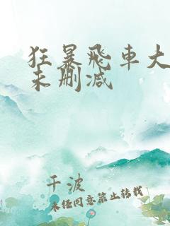 狂暴飞车大尺度未删减