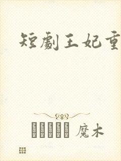 短剧王妃重生