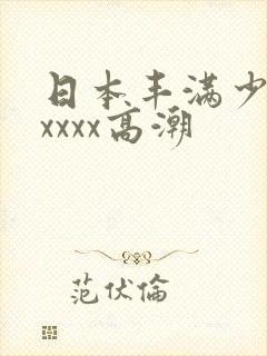 日本丰满少妇xxxxx高潮