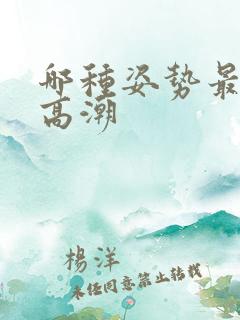 哪种姿势最容易高潮