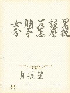 女朋友说累了要分手怎么挽回