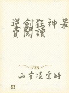 逆剑狂神最新免费阅读