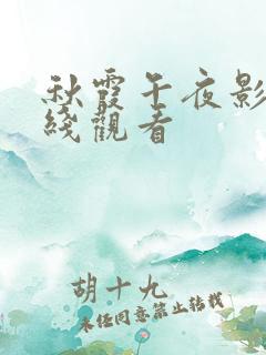 秋霞午夜影院在线观看 秋霞午夜影院在线观看
