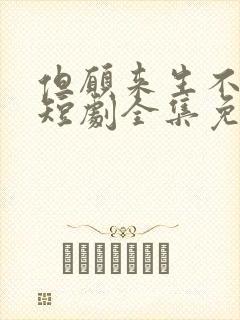 但愿来生不相逢短剧全集免费观看