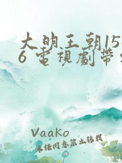 大明王朝1566 电视剧带字幕全集免费观看