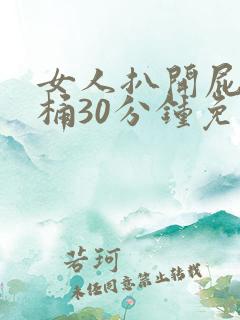 女人扒开屁股爽桶30分钟免