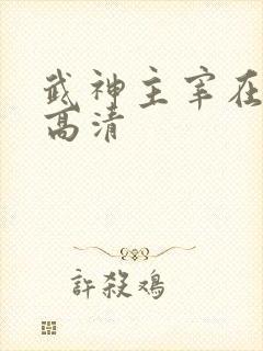 武神主宰在线看高清 武神主宰在线看高清