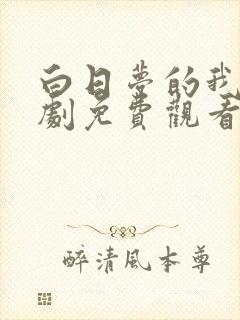 白日梦的我电视剧免费观看完整版