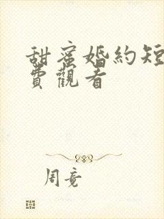 甜蜜婚约短剧免费观看 甜蜜婚约短剧免费观看