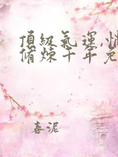 顶级气运,悄悄修炼千年免费阅读