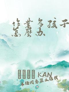 作业多孩子厌学怎么办